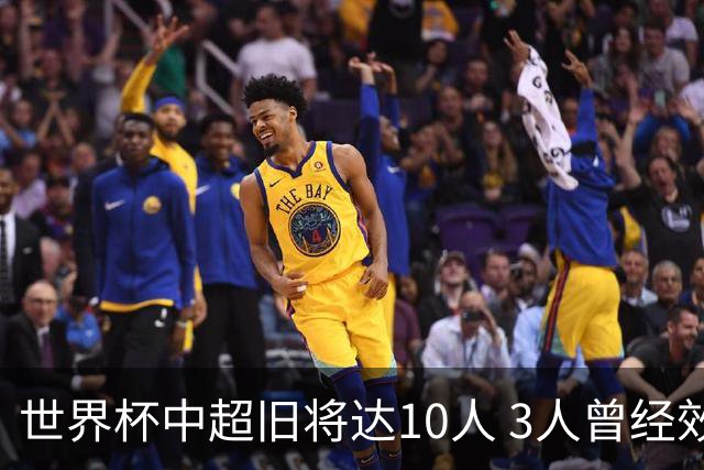 世界杯中超旧将达10人 3人曾经效力国安海港两将