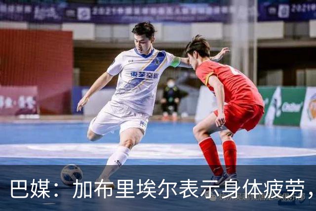 巴媒：加布里埃尔表示身体疲劳，出战对阵埃及友谊赛存疑